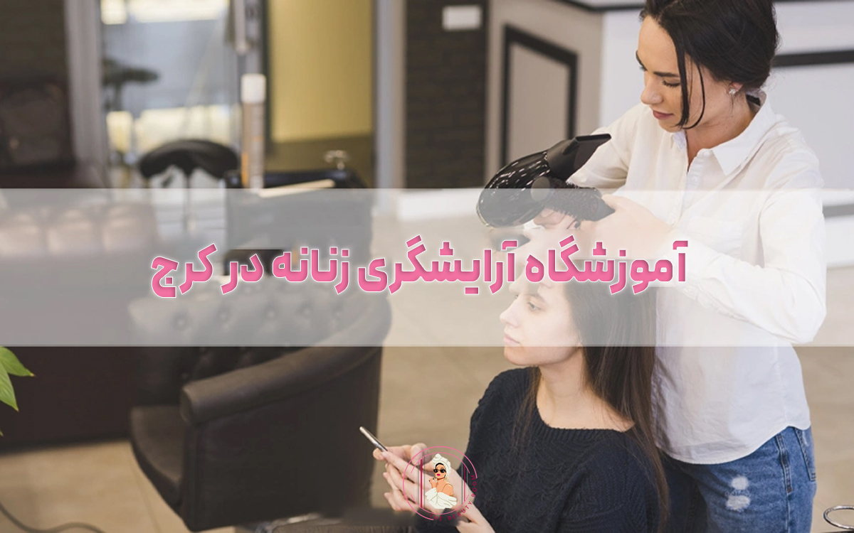 آموزشگاه آرایشگری زنانه در کرج