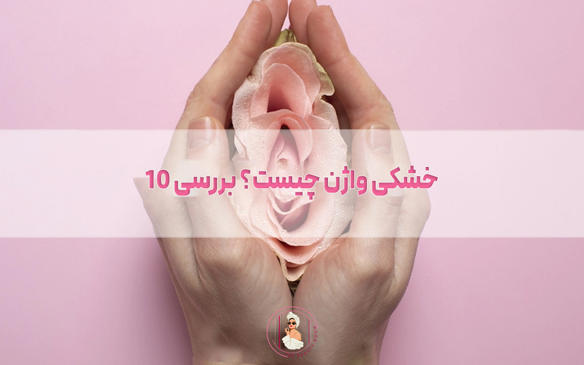 خشکی واژن چیست؟ بررسی 10 روش درمان آن
