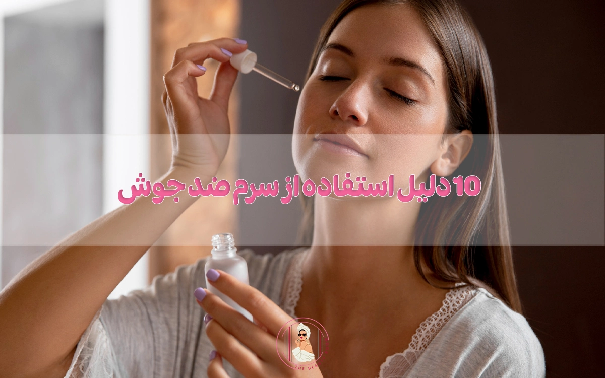 10 دلیل استفاده از سرم ضد جوش